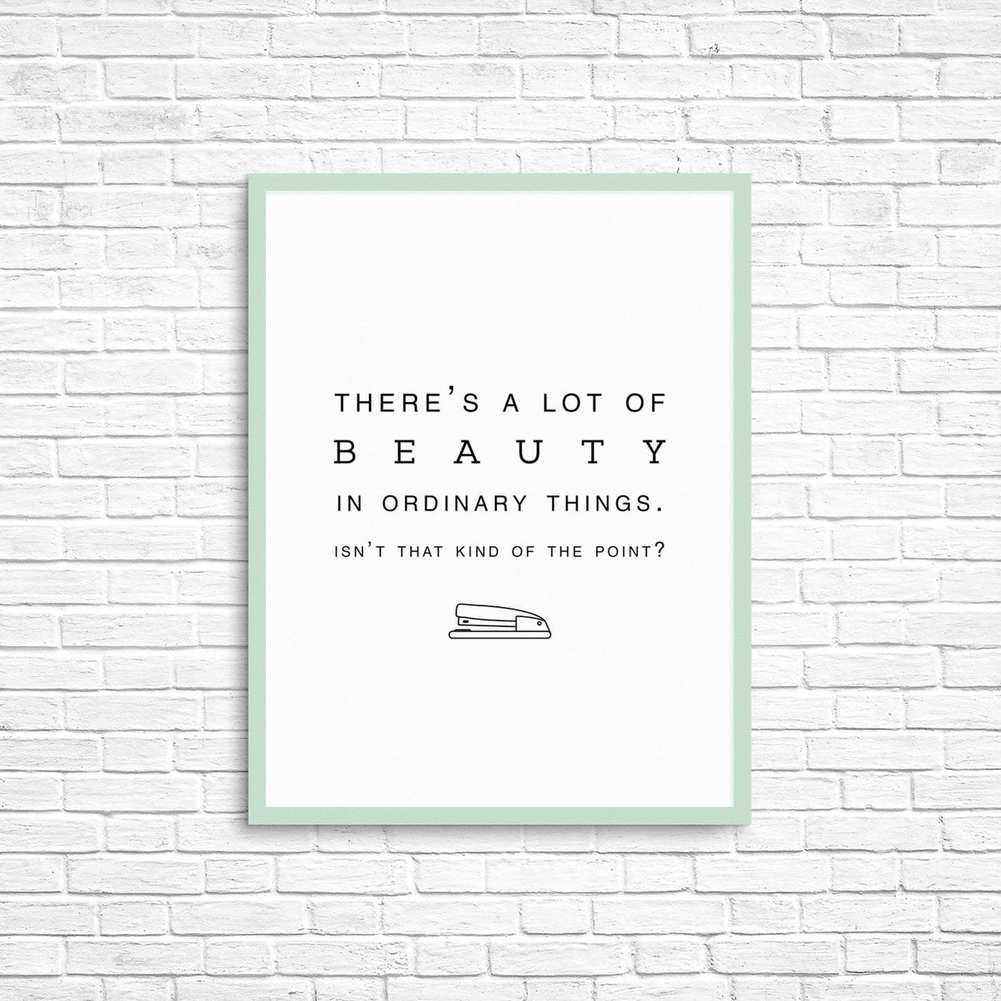 ART PRINT "There's a lot of beauty in ordinary things. Isn't that kind of the point?" - Pam Halpert, The Office