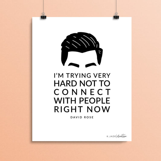 ART PRINT "I'm trying very hard not to connect with people right now." - David Rose, Schitt's Creek Office Sign